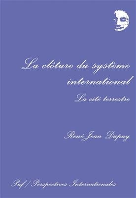 La Clôture du système international : la cité terrestre - René-Jean (1918-1997) Dupuy