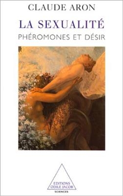 La sexualité : phéromones et désir - Claude Aron