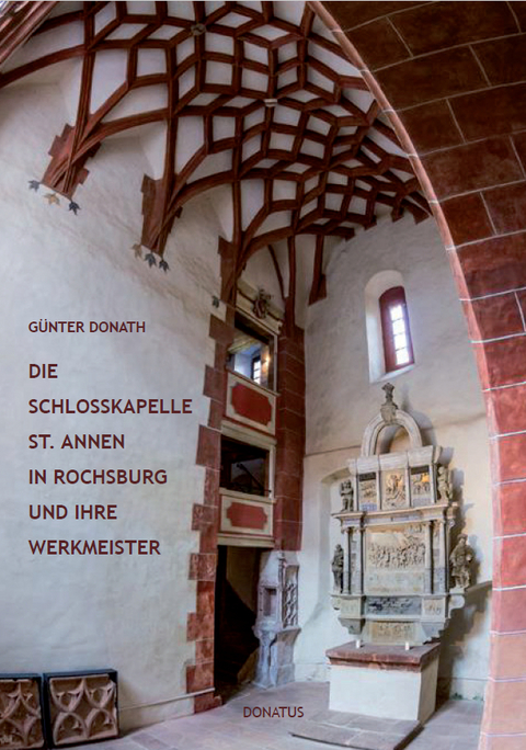 Die Schlosskapelle St. Annen in Rochsburg und ihre Werkmeister - Günter Donath