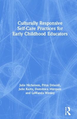 Culturally Responsive Self-Care Practices for Early Childhood Educators - Julie Nicholson, Priya Driscoll, Julie Kurtz, Doménica Márquez, LaWanda Wesley