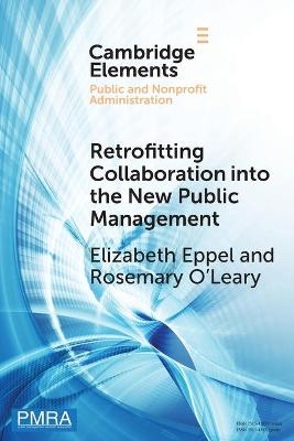 Retrofitting Collaboration into the New Public Management - Elizabeth Eppel, Rosemary O'Leary