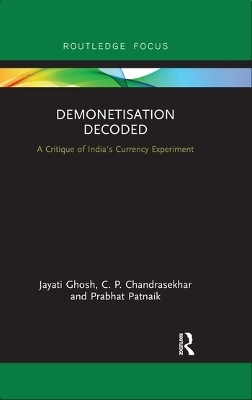 Demonetisation Decoded - Jayati Ghosh, C. P. Chandrasekhar, Prabhat Patnaik