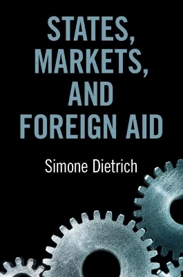 States, Markets, and Foreign Aid - Simone Dietrich