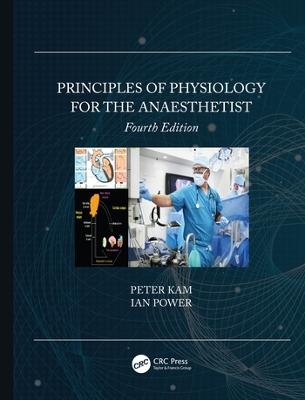 Principles of Physiology for the Anaesthetist - Peter Kam, Ian Power