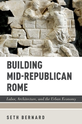 Building Mid-Republican Rome - Seth Bernard