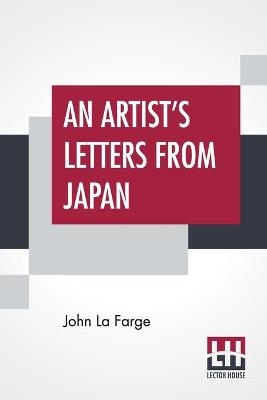 An Artist's Letters From Japan - John LA Farge