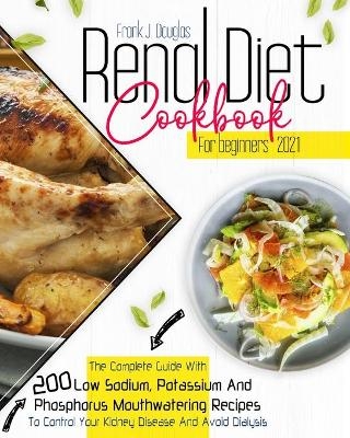 Renal Diet Cookbook for Beginners 2021 - Frank J Douglas