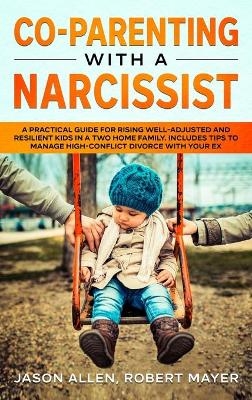 Co-Parenting with a Narcissist - Robert Mayer, Jason Allen