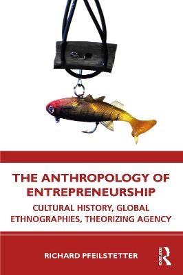 The Anthropology of Entrepreneurship - Richard Pfeilstetter