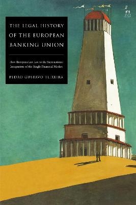 The Legal History of the European Banking Union - Dr Pedro Gustavo Teixeira