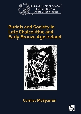 Burials and Society in Late Chalcolithic and Early Bronze Age Ireland - Cormac McSparron