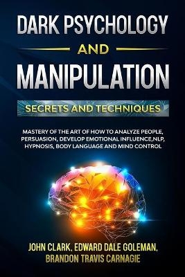 Dark Psychology and Manipulation - Secrets and Techniques - John Clark