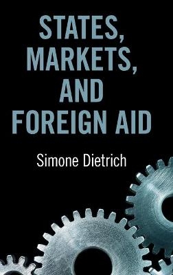 States, Markets, and Foreign Aid - Simone Dietrich