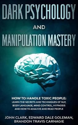 Dark Psychology and Manipulation Mastery - John Clark