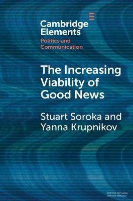 The Increasing Viability of Good News - Stuart Soroka, Yanna Krupnikov