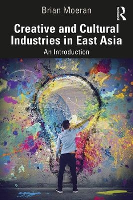 Creative and Cultural Industries in East Asia - Brian Moeran