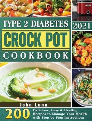 Type 2 Diabetes Crock Pot Cookbook 2021 - John Luna