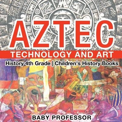 Aztec Technology and Art - History 4th Grade Children's History Books -  Baby Professor