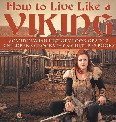 How to Live Like a Viking Scandinavian History Book Grade 3 Children's Geography & Cultures Books -  Baby Professor