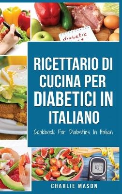 Ricettario Di &#8232;Cucina Per Diabetici In Italiano/ Cookbook For Diabetics In Italian - Charlie Mason