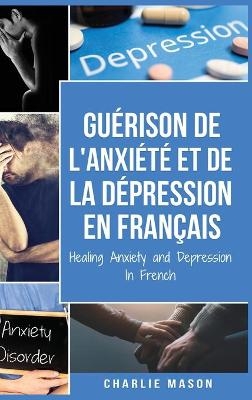 Guérison de l'anxiété et de la dépression En Français/ Healing Anxiety and Depression In French - Charlie Mason