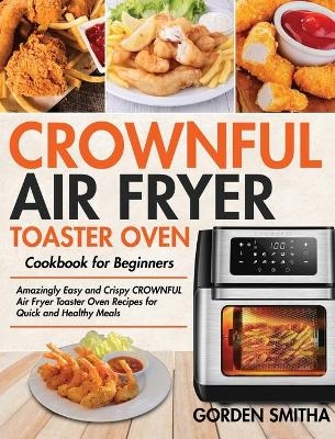 CROWNFUL Air Fryer Toaster Oven Cookbook for Beginners - Gorden Smitha