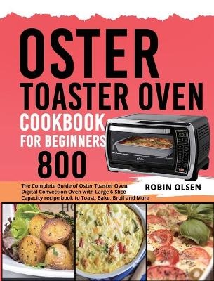 Oster Toaster Oven Cookbook for Beginners 800 - Robin Olsen