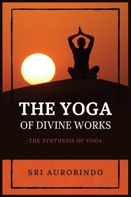 The Yoga of Divine Works -  Sri Aurobindo