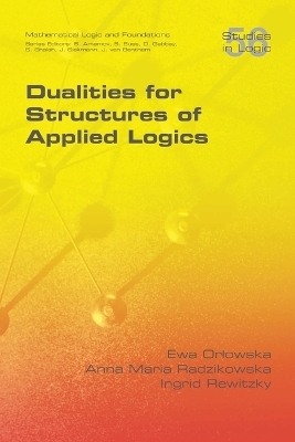 Dualities for Structures of Applied Logics - Ewa Orlowska, Anna Maria Radzikowska, Ingid Rewitzky