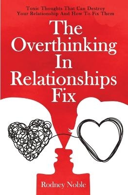 The Overthinking In Relationships Fix - Rodney Noble