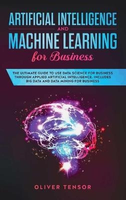 Artificial Intelligence and Machine Learning for Business - Oliver Tensor