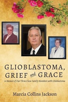 Glioblastoma, Grief and Grace - Marcia Collins Jackson