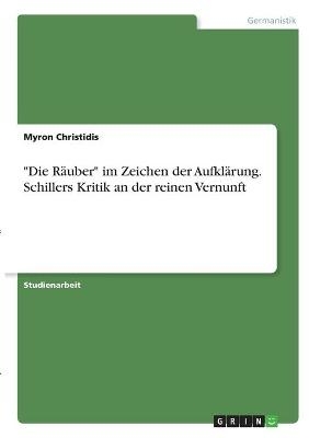 "Die RÃ¤uber" im Zeichen der AufklÃ¤rung. Schillers Kritik an der reinen Vernunft - Myron Christidis