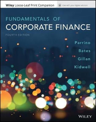 Fundamentals of Corporate Finance, Wileyplus + Loose-Leaf - Robert Parrino, Thomas W Bates, Stuart L Gillan, David S Kidwell