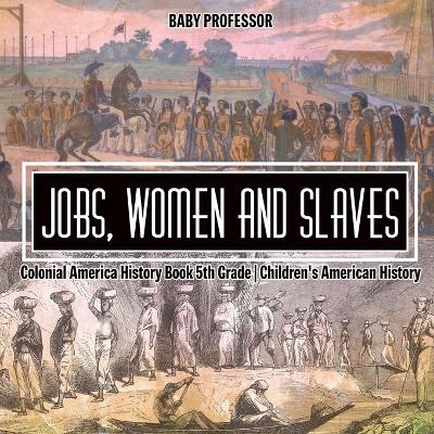 Jobs, Women and Slaves - Colonial America History Book 5th Grade Children's American History -  Baby Professor