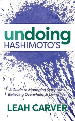 Undoing Hashimoto's - Leah Carver