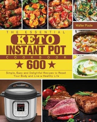 The Essential Keto Instant Pot Cookbook - Walter Poole