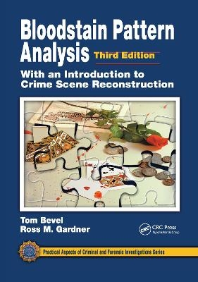 Bloodstain Pattern Analysis with an Introduction to Crime Scene Reconstruction - Tom Bevel, Ross M. Gardner