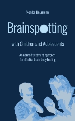 Brainspotting with Children and Adolescents - Monika Baumann