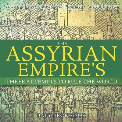 The Assyrian Empire's Three Attempts to Rule the World -  Baby Professor