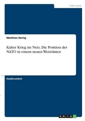 Kalter Krieg im Netz. Die Position der NATO in einem neuen WettrÃ¼sten - Matthias Hartig