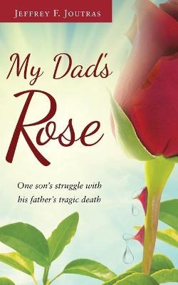 My Dad's Rose - Jeffrey F Joutras