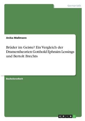 BrÃ¼der im Geiste? Ein Vergleich der Dramentheorien Gotthold Ephraim Lessings und Bertolt Brechts - Anika MaÃmann