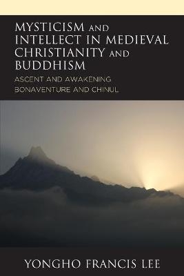 Mysticism and Intellect in Medieval Christianity and Buddhism - Yongho Francis Lee