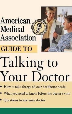 American Medical Association Guide to Talking to Your Doctor -  American Medical Association