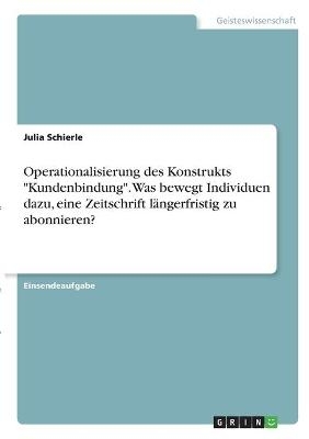 Operationalisierung des Konstrukts "Kundenbindung". Was bewegt Individuen dazu, eine Zeitschrift lÃ¤ngerfristig zu abonnieren? - Julia Schierle