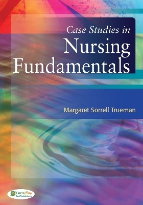 Case Studies in Nursing Fundamentals 1e - Margaret Sorrell Trueman