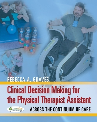 Clinical Decision Making Physical Therapist Assistant 1e - Rebecca Graves