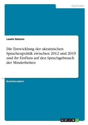 Die Entwicklung der ukrainischen Sprachenpolitik zwischen 2012 und 2019 und ihr Einfluss auf den Sprachgebrauch der Minderheiten - Laszlo Balzam