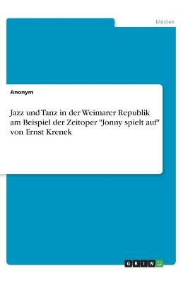 Jazz und Tanz in der Weimarer Republik am Beispiel der Zeitoper "Jonny spielt auf" von Ernst Krenek -  Anonymous